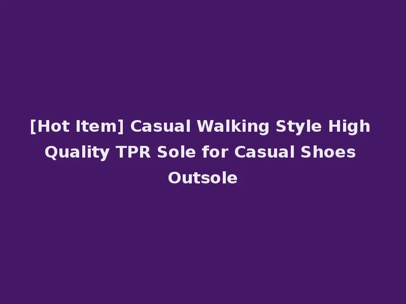 [Hot Item] Casual Walking Style High Quality TPR Sole for Casual Shoes Outsole