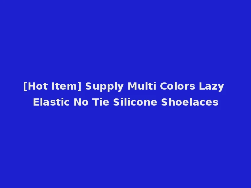 [Hot Item] Supply Multi Colors Lazy Elastic No Tie Silicone Shoelaces