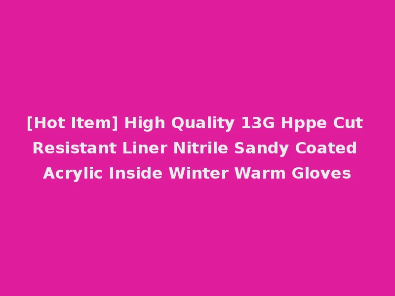 [Hot Item] High Quality 13G Hppe Cut Resistant Liner Nitrile Sandy Coated Acrylic Inside Winter Warm Gloves