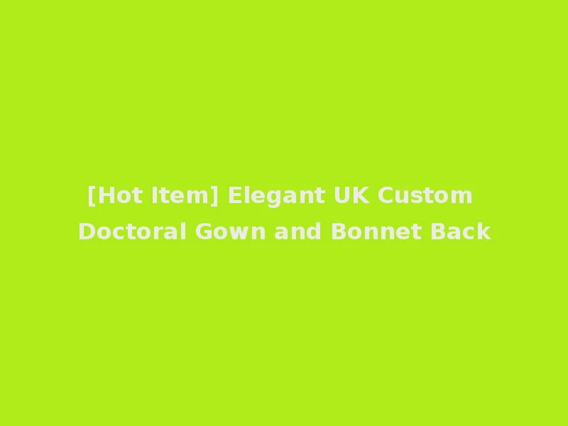 [Hot Item] Elegant UK Custom Doctoral Gown and Bonnet Back