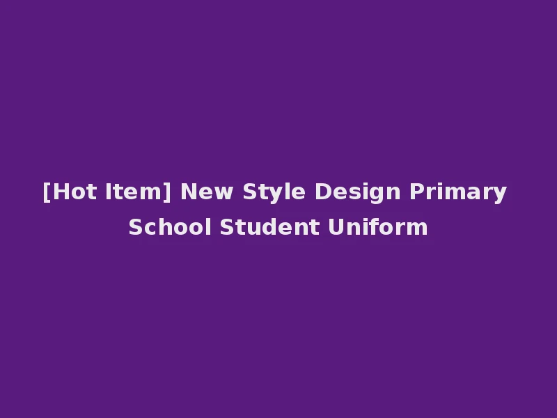 [Hot Item] New Style Design Primary School Student Uniform
