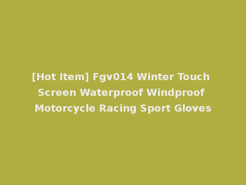 [Hot Item] Fgv014 Winter Touch Screen Waterproof Windproof Motorcycle Racing Sport Gloves