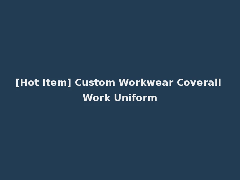 [Hot Item] Custom Workwear Coverall Work Uniform