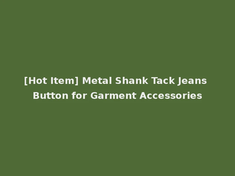 [Hot Item] Metal Shank Tack Jeans Button for Garment Accessories