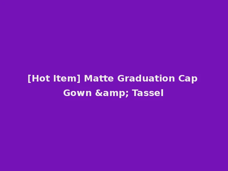 [Hot Item] Matte Graduation Cap Gown & Tassel
