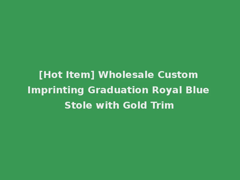 [Hot Item] Wholesale Custom Imprinting Graduation Royal Blue Stole with Gold Trim