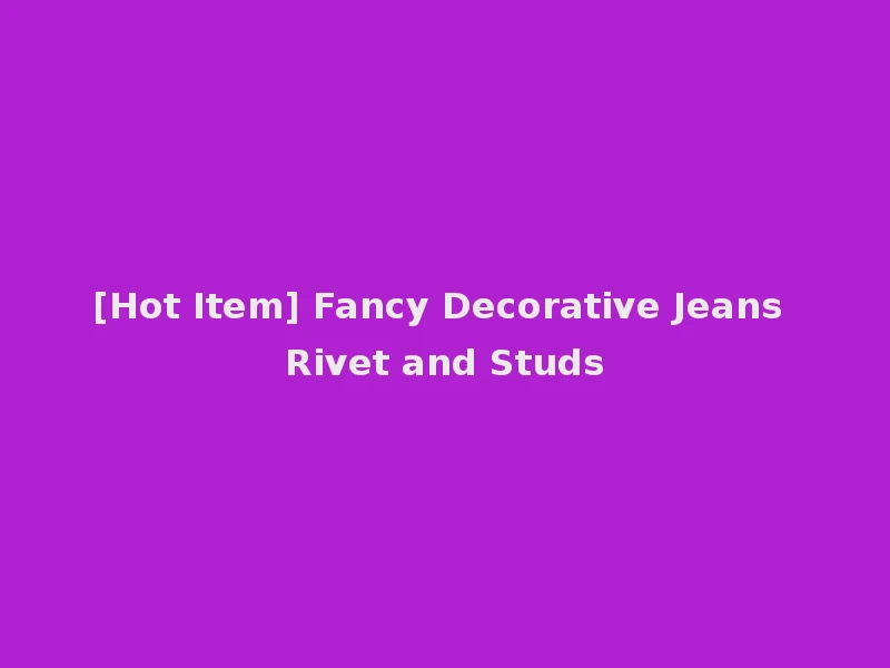 [Hot Item] Fancy Decorative Jeans Rivet and Studs