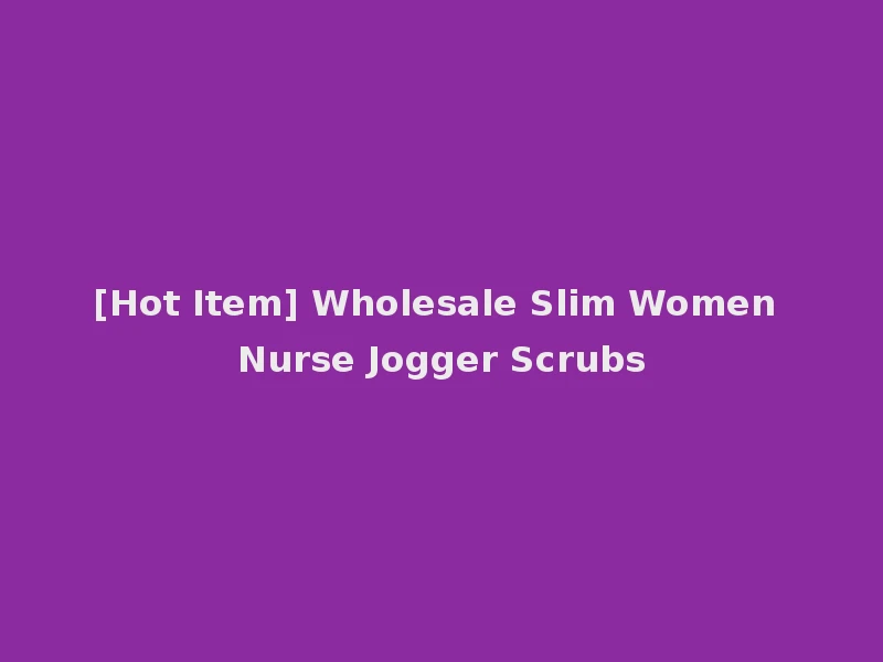 [Hot Item] Wholesale Slim Women Nurse Jogger Scrubs