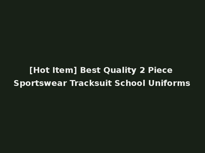 [Hot Item] Best Quality 2 Piece Sportswear Tracksuit School Uniforms