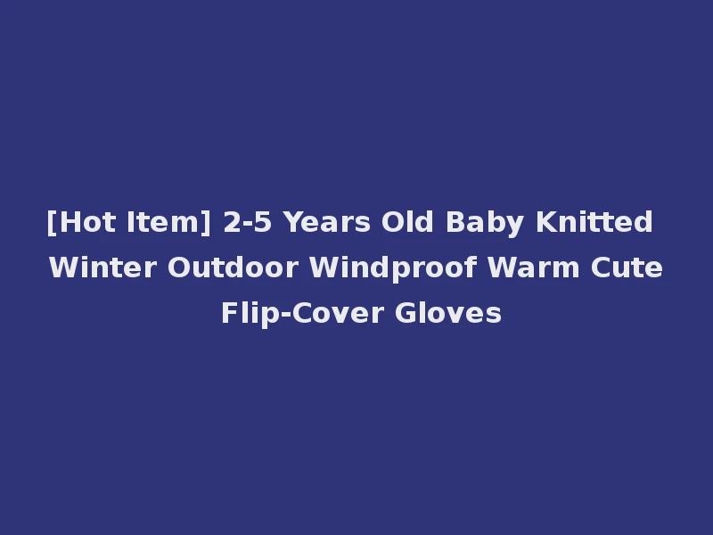 [Hot Item] 2-5 Years Old Baby Knitted Winter Outdoor Windproof Warm Cute Flip-Cover Gloves