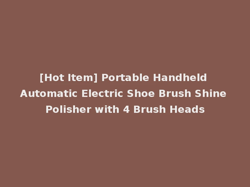[Hot Item] Portable Handheld Automatic Electric Shoe Brush Shine Polisher with 4 Brush Heads