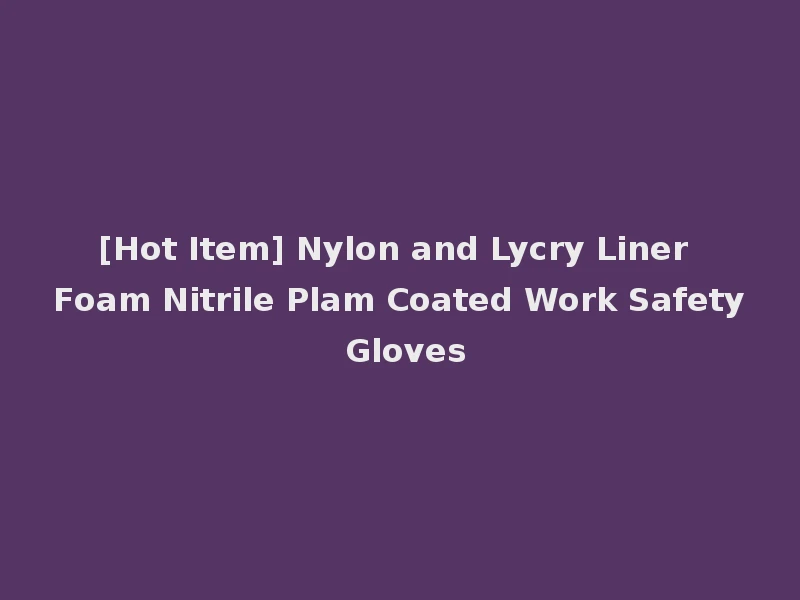 [Hot Item] Nylon and Lycry Liner Foam Nitrile Plam Coated Work Safety Gloves