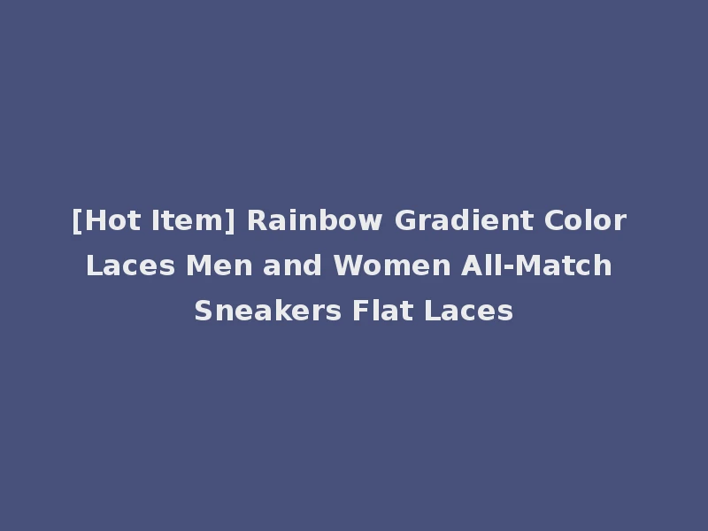 [Hot Item] Rainbow Gradient Color Laces Men and Women All-Match Sneakers Flat Laces