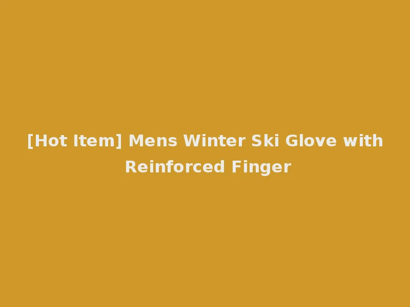 [Hot Item] Mens Winter Ski Glove with Reinforced Finger
