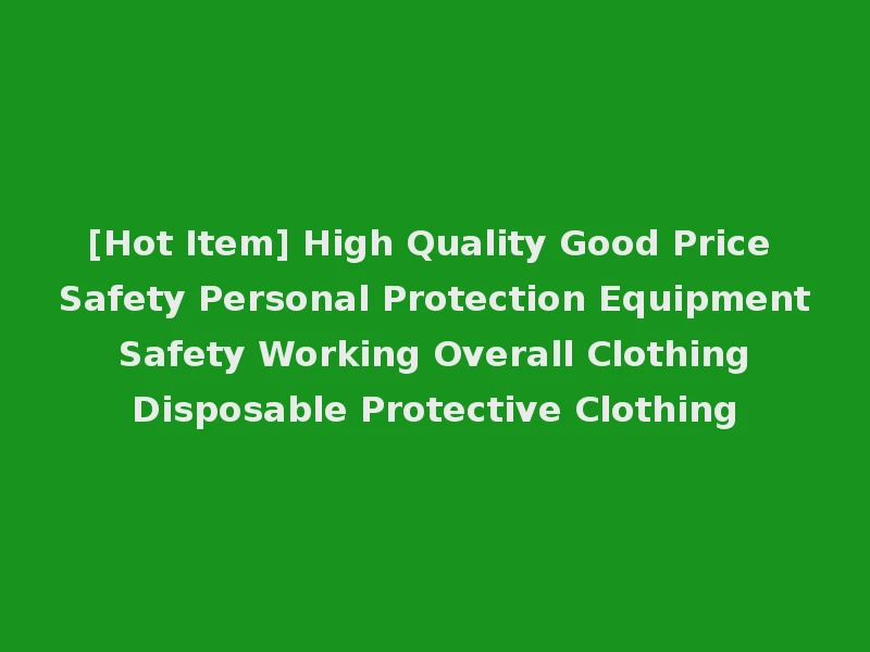 [Hot Item] High Quality Good Price Safety Personal Protection Equipment Safety Working Overall Clothing Disposable Protective Clothing