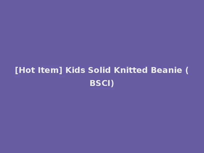 [Hot Item] Kids Solid Knitted Beanie (BSCI)