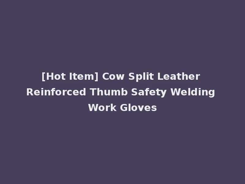 [Hot Item] Cow Split Leather Reinforced Thumb Safety Welding Work Gloves