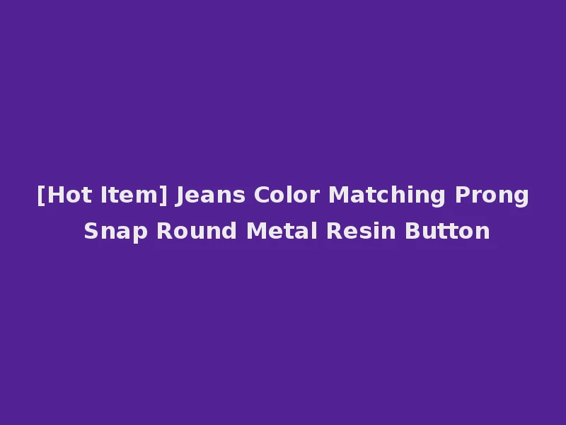 [Hot Item] Jeans Color Matching Prong Snap Round Metal Resin Button