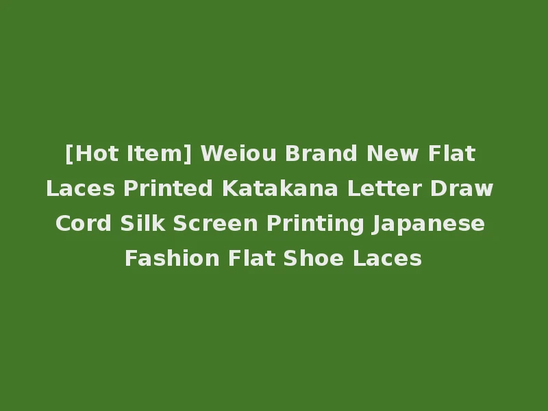 [Hot Item] Weiou Brand New Flat Laces Printed Katakana Letter Draw Cord Silk Screen Printing Japanese Fashion Flat Shoe Laces