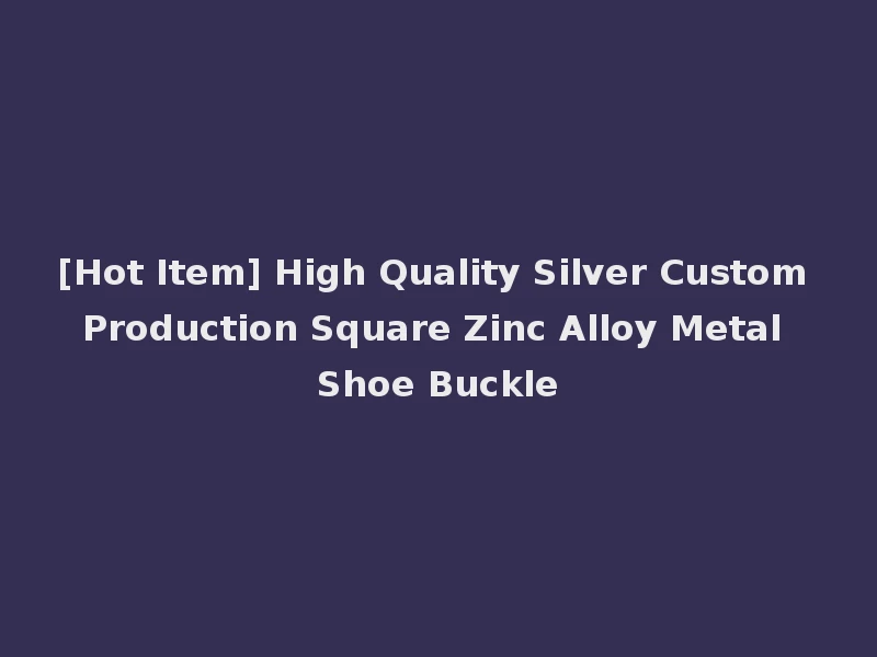 [Hot Item] High Quality Silver Custom Production Square Zinc Alloy Metal Shoe Buckle