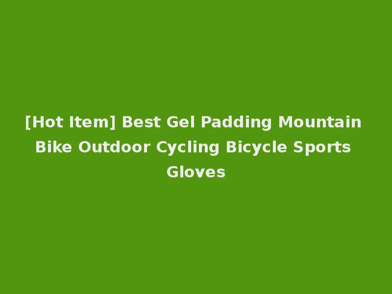[Hot Item] Best Gel Padding Mountain Bike Outdoor Cycling Bicycle Sports Gloves