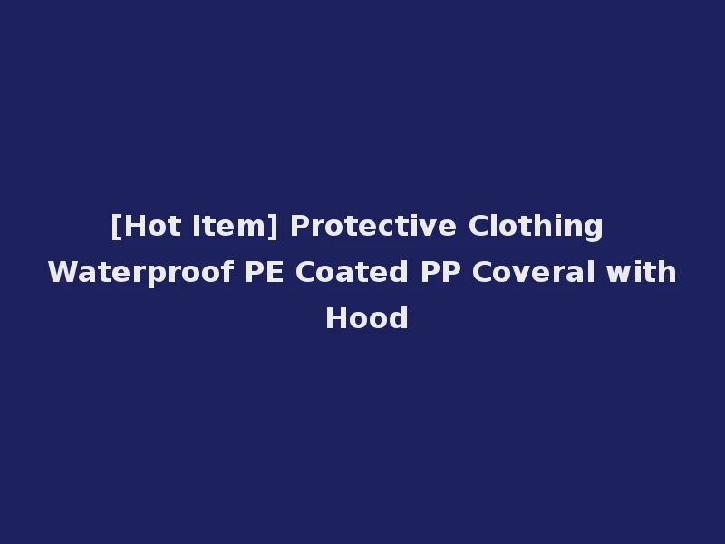 [Hot Item] Protective Clothing Waterproof PE Coated PP Coveral with Hood
