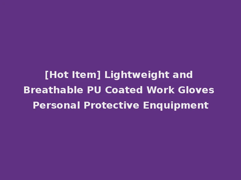 [Hot Item] Lightweight and Breathable PU Coated Work Gloves Personal Protective Enquipment