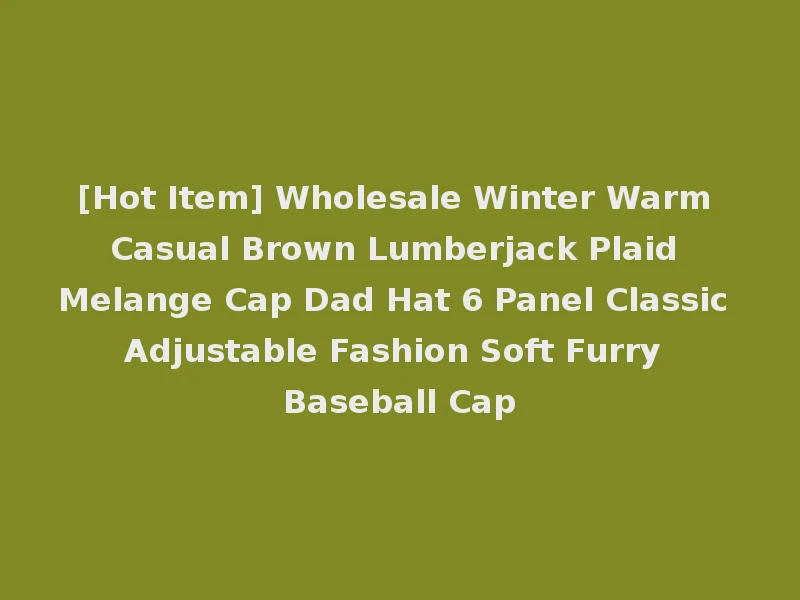 [Hot Item] Wholesale Winter Warm Casual Brown Lumberjack Plaid Melange Cap Dad Hat 6 Panel Classic Adjustable Fashion Soft Furry Baseball Cap
