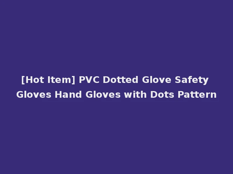 [Hot Item] PVC Dotted Glove Safety Gloves Hand Gloves with Dots Pattern