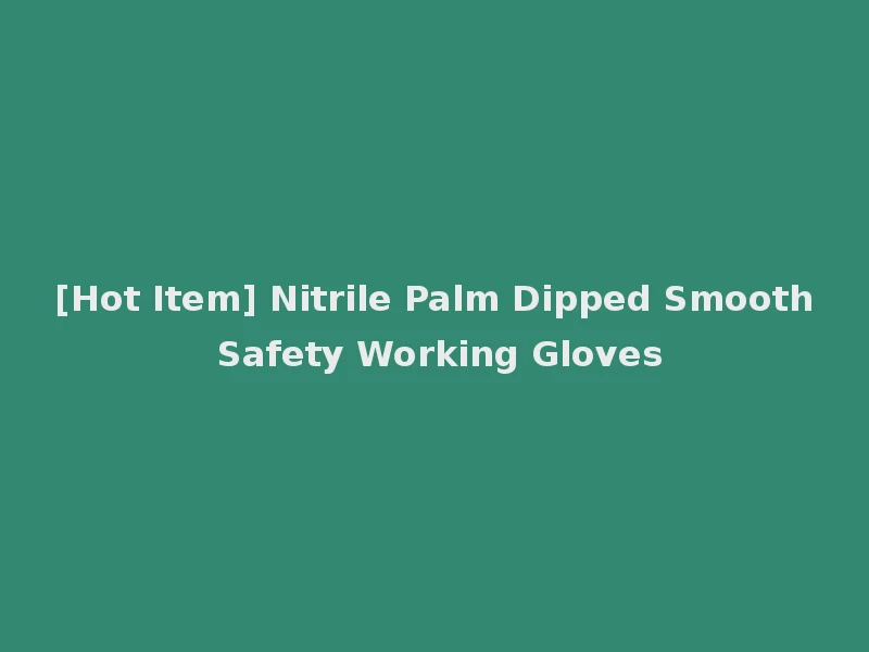 [Hot Item] Nitrile Palm Dipped Smooth Safety Working Gloves