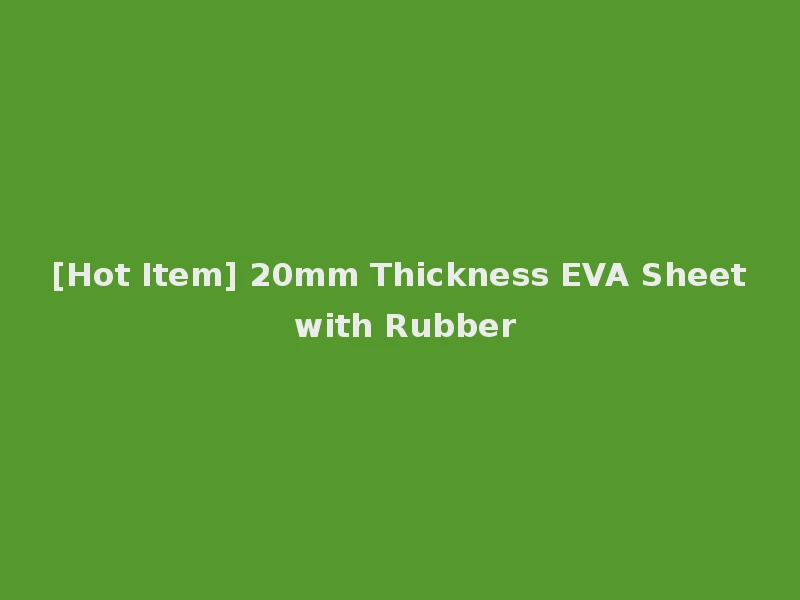 [Hot Item] 20mm Thickness EVA Sheet with Rubber