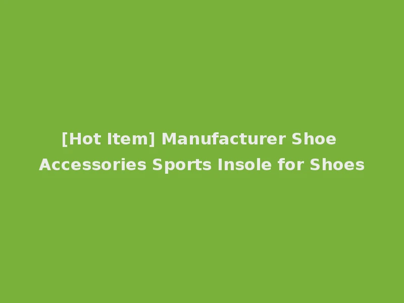 [Hot Item] Manufacturer Shoe Accessories Sports Insole for Shoes