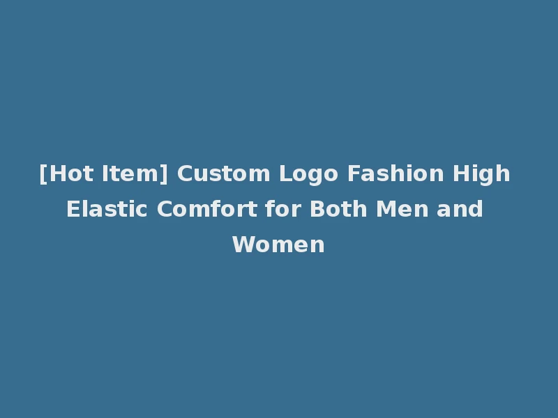 [Hot Item] Custom Logo Fashion High Elastic Comfort for Both Men and Women