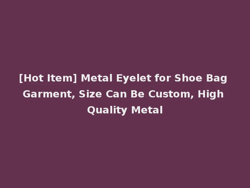 [Hot Item] Metal Eyelet for Shoe Bag Garment, Size Can Be Custom, High Quality Metal