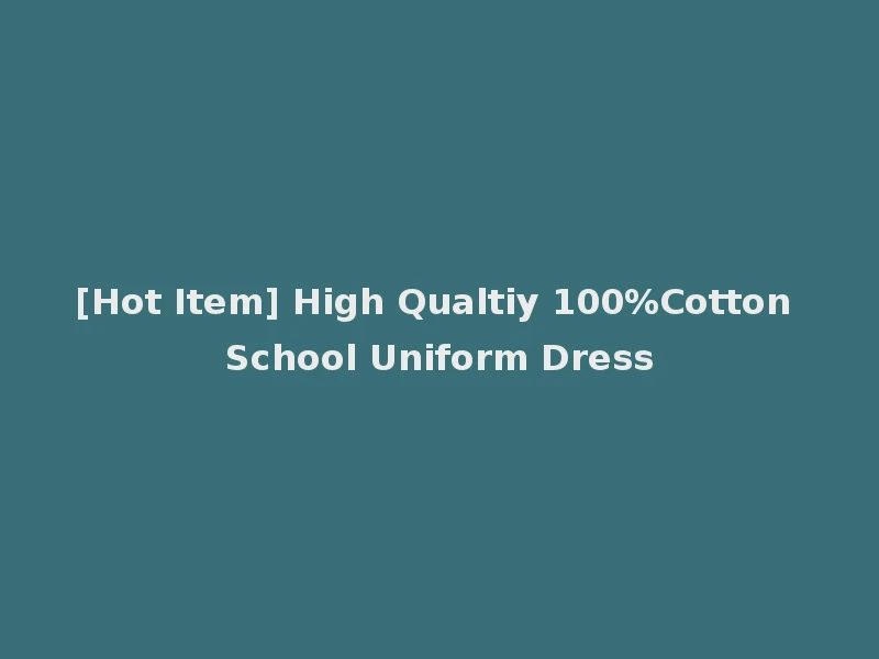 [Hot Item] High Qualtiy 100%Cotton School Uniform Dress