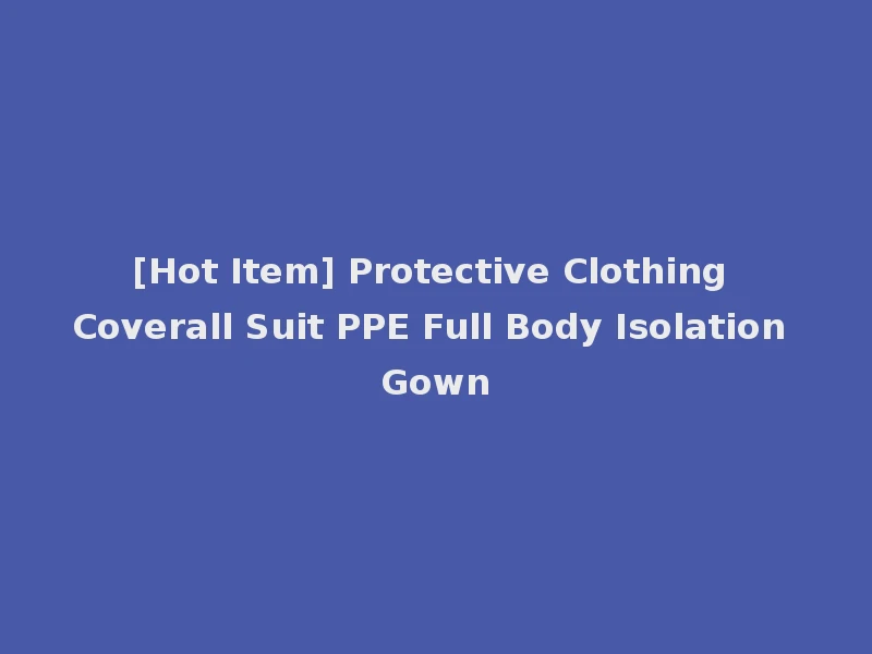[Hot Item] Protective Clothing Coverall Suit PPE Full Body Isolation Gown