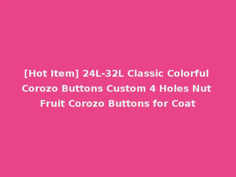 [Hot Item] 24L-32L Classic Colorful Corozo Buttons Custom 4 Holes Nut Fruit Corozo Buttons for Coat