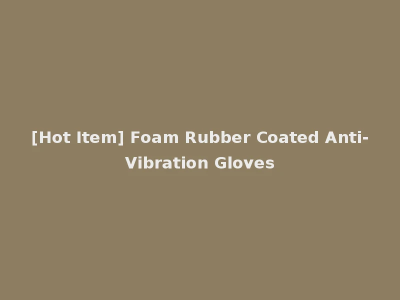 [Hot Item] Foam Rubber Coated Anti-Vibration Gloves