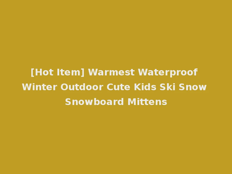 [Hot Item] Warmest Waterproof Winter Outdoor Cute Kids Ski Snow Snowboard Mittens