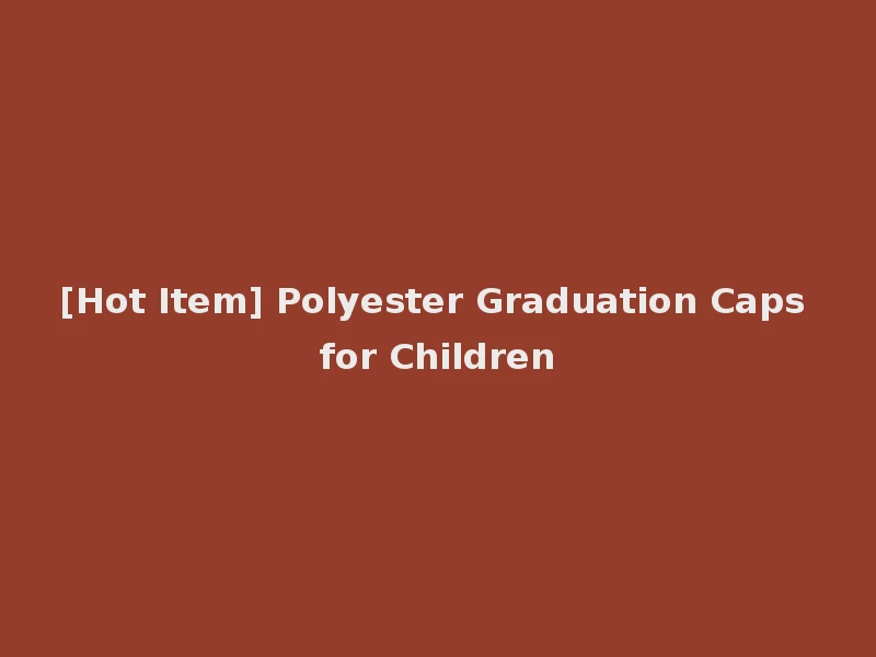 [Hot Item] Polyester Graduation Caps for Children