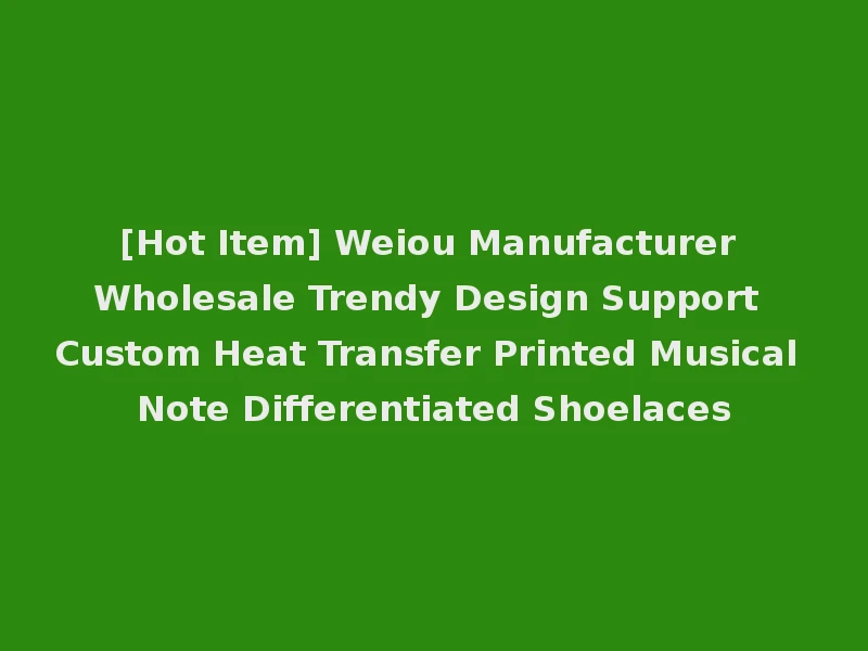 [Hot Item] Weiou Manufacturer Wholesale Trendy Design Support Custom Heat Transfer Printed Musical Note Differentiated Shoelaces