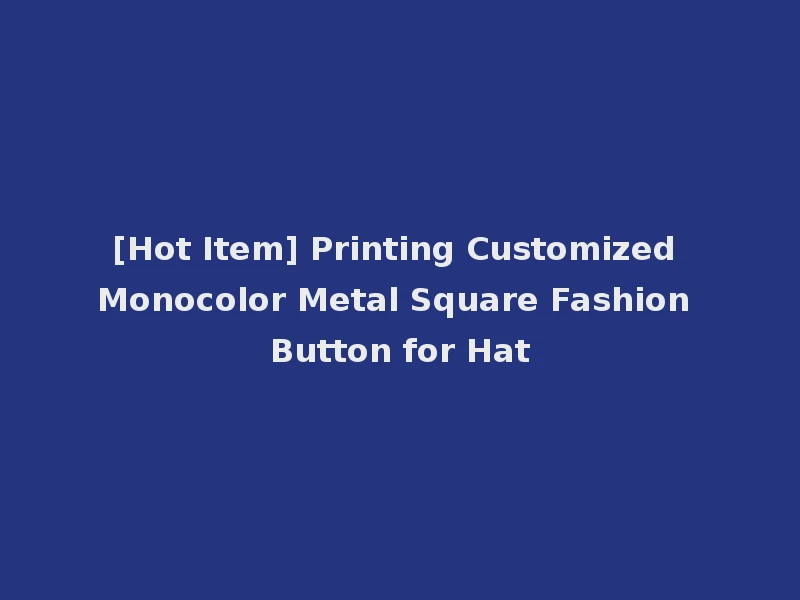 [Hot Item] Printing Customized Monocolor Metal Square Fashion Button for Hat