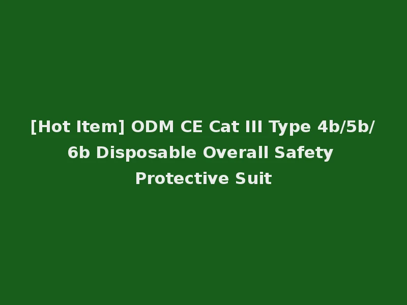 [Hot Item] ODM CE Cat III Type 4b/5b/6b Disposable Overall Safety Protective Suit