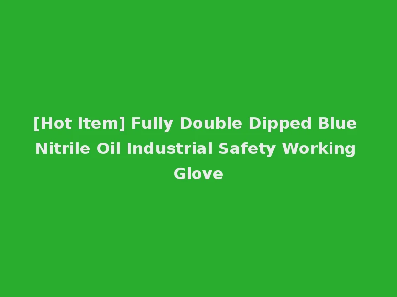 [Hot Item] Fully Double Dipped Blue Nitrile Oil Industrial Safety Working Glove