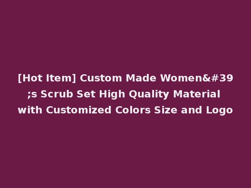 [Hot Item] Custom Made Women's Scrub Set High Quality Material with Customized Colors Size and Logo