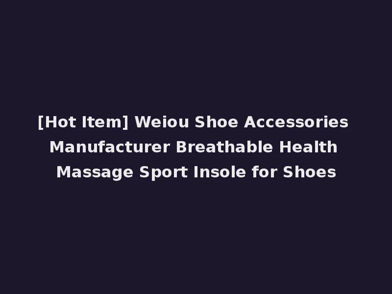 [Hot Item] Weiou Shoe Accessories Manufacturer Breathable Health Massage Sport Insole for Shoes