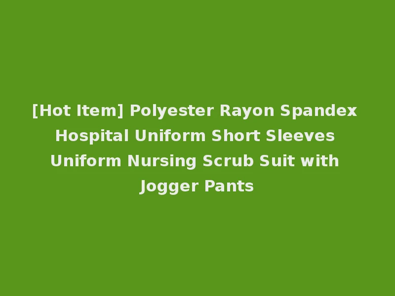[Hot Item] Polyester Rayon Spandex Hospital Uniform Short Sleeves Uniform Nursing Scrub Suit with Jogger Pants