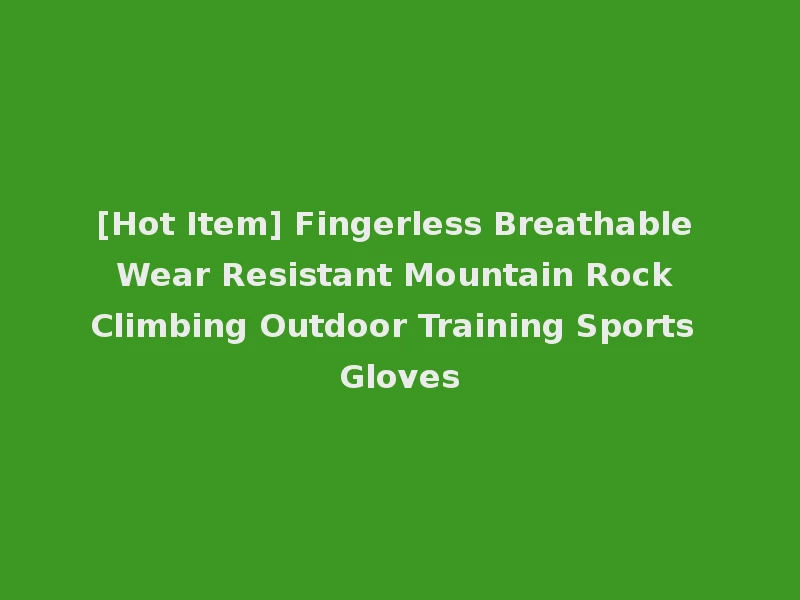 [Hot Item] Fingerless Breathable Wear Resistant Mountain Rock Climbing Outdoor Training Sports Gloves