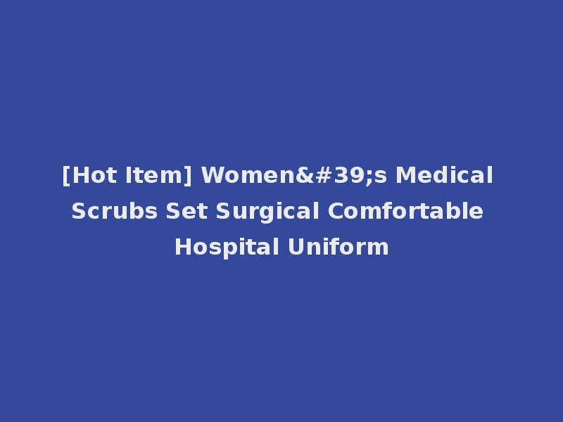 [Hot Item] Women's Medical Scrubs Set Surgical Comfortable Hospital Uniform