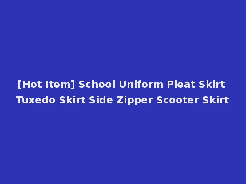 [Hot Item] School Uniform Pleat Skirt Tuxedo Skirt Side Zipper Scooter Skirt